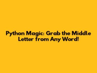 Python Magic: Grab the Middle Letter from Any Word!