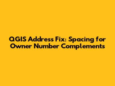 QGIS Address Fix: Spacing for Owner Number Complements