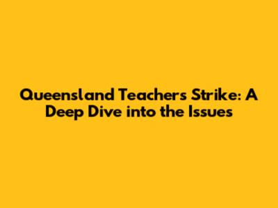 Queensland Teachers Strike: A Deep Dive into the Issues