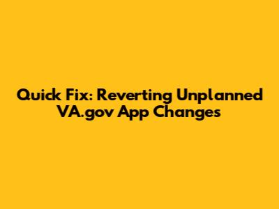 Quick Fix: Reverting Unplanned VA.gov App Changes