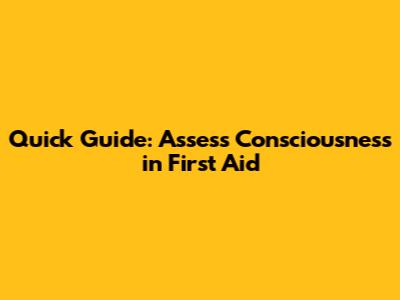 Quick Guide: Assess Consciousness in First Aid