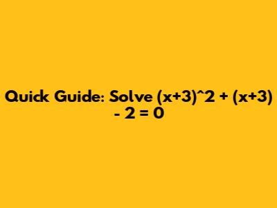 Quick Guide: Solve (x+3)^2 + (x+3) - 2 = 0