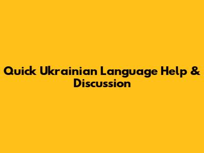 Quick Ukrainian Language Help & Discussion
