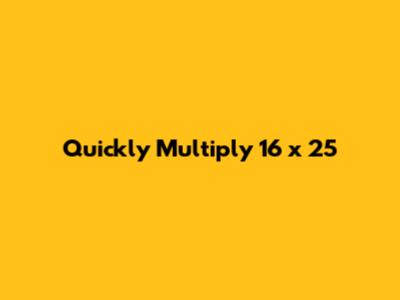 Quickly Multiply 16 x 25