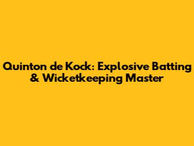 Quinton de Kock: Explosive Batting & Wicketkeeping Master