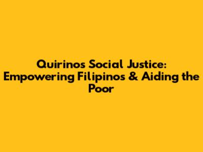 Quirino's Social Justice: Empowering Filipinos & Aiding the Poor