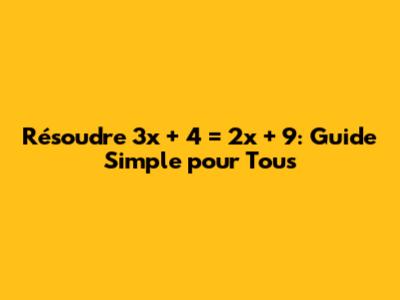 Résoudre 3x + 4 = 2x + 9: Guide Simple pour Tous