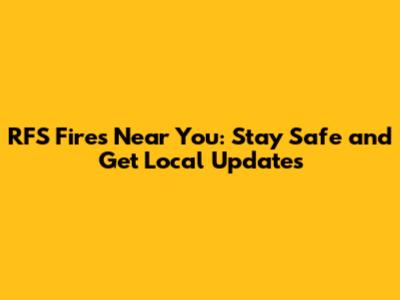 RFS Fires Near You: Stay Safe and Get Local Updates