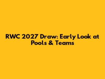 RWC 2027 Draw: Early Look at Pools & Teams
