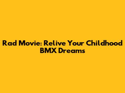 Rad Movie: Relive Your Childhood BMX Dreams