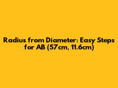 Radius from Diameter: Easy Steps for AB (57cm, 11.6cm)