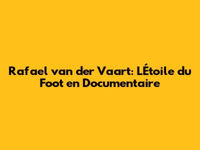 Rafael van der Vaart: L'Étoile du Foot en Documentaire