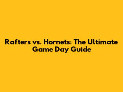 Rafters vs. Hornets: The Ultimate Game Day Guide
