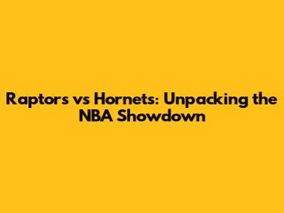 Raptors vs Hornets: Unpacking the NBA Showdown