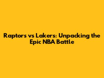 Raptors vs Lakers: Unpacking the Epic NBA Battle