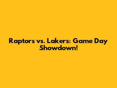 Raptors vs. Lakers: Game Day Showdown!