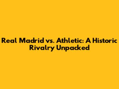 Real Madrid vs. Athletic: A Historic Rivalry Unpacked