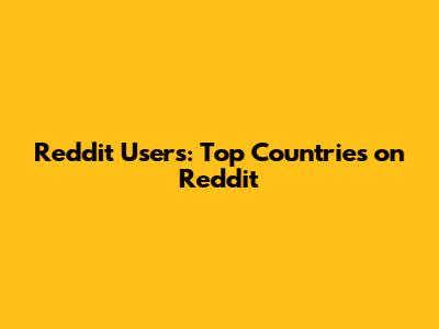 Reddit Users: Top Countries on Reddit