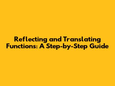 Reflecting and Translating Functions: A Step-by-Step Guide