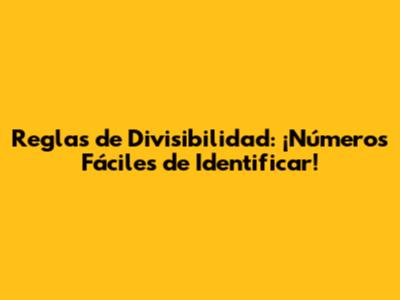 Reglas de Divisibilidad: ¡Números Fáciles de Identificar!