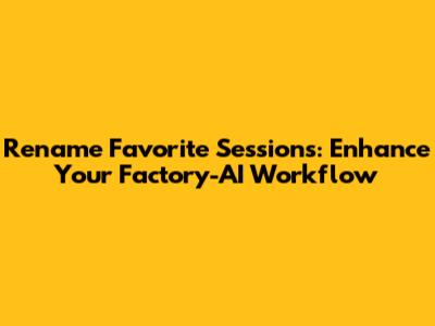 Rename Favorite Sessions: Enhance Your Factory-AI Workflow