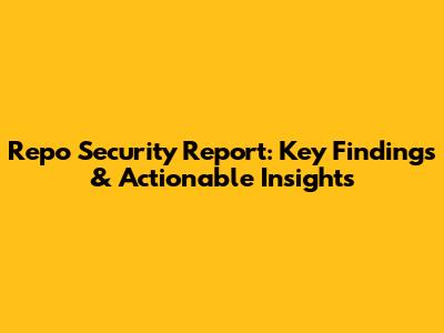 Repo Security Report: Key Findings & Actionable Insights