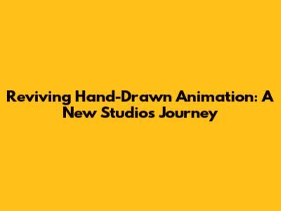Reviving Hand-Drawn Animation: A New Studio's Journey