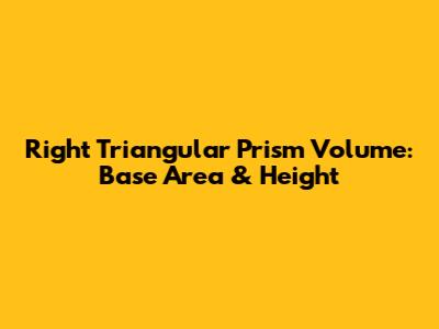 Right Triangular Prism Volume: Base Area & Height