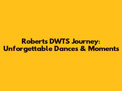 Robert's DWTS Journey: Unforgettable Dances & Moments