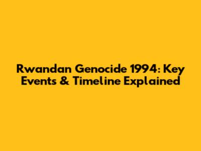 Rwandan Genocide 1994: Key Events & Timeline Explained