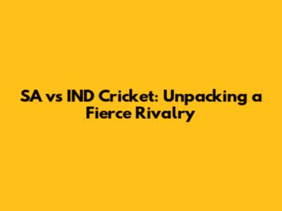 SA vs IND Cricket: Unpacking a Fierce Rivalry