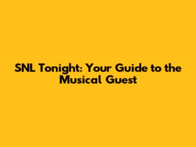 SNL Tonight: Your Guide to the Musical Guest