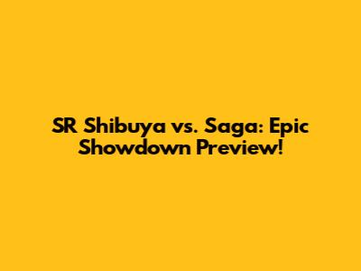 SR Shibuya vs. Saga: Epic Showdown Preview!