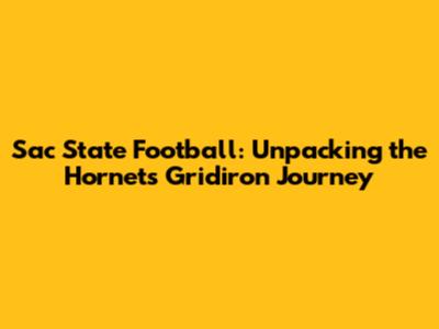 Sac State Football: Unpacking the Hornets' Gridiron Journey