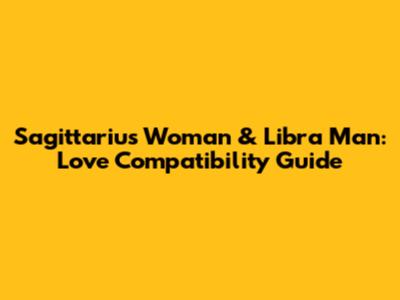 Sagittarius Woman & Libra Man: Love Compatibility Guide