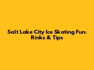 Salt Lake City Ice Skating Fun: Rinks & Tips