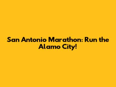 San Antonio Marathon: Run the Alamo City!