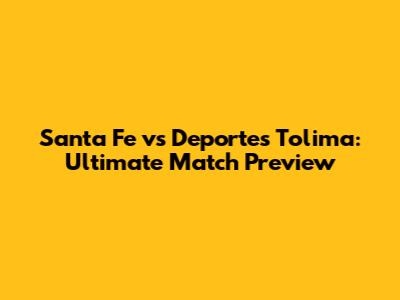 Santa Fe vs Deportes Tolima: Ultimate Match Preview