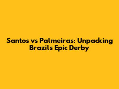 Santos vs Palmeiras: Unpacking Brazil's Epic Derby