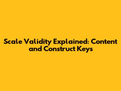 Scale Validity Explained: Content and Construct Keys
