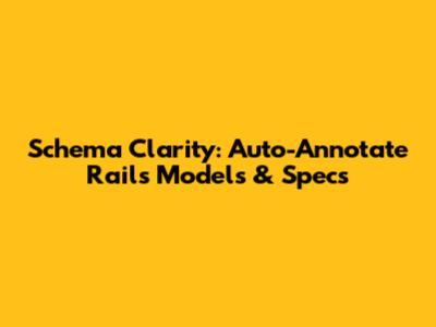 Schema Clarity: Auto-Annotate Rails Models & Specs