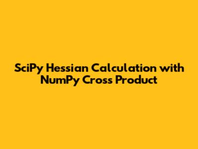 SciPy Hessian Calculation with NumPy Cross Product