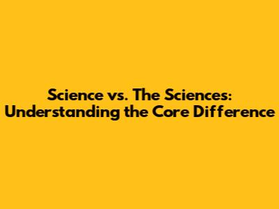 Science vs. The Sciences: Understanding the Core Difference