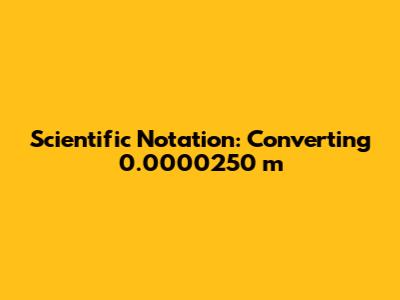 Scientific Notation: Converting 0.0000250 m