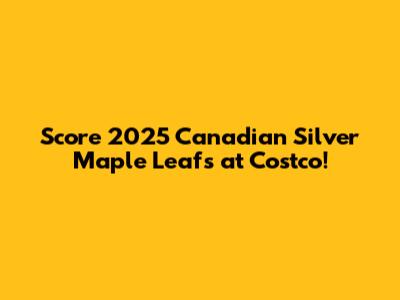 Score 2025 Canadian Silver Maple Leafs at Costco!