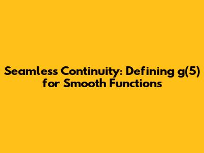 Seamless Continuity: Defining g(5) for Smooth Functions