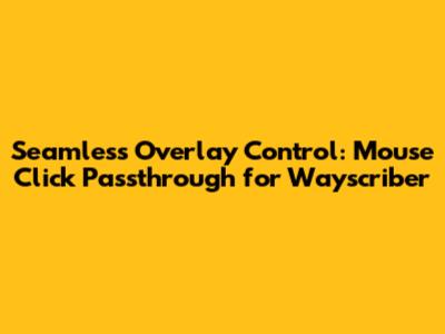 Seamless Overlay Control: Mouse Click Passthrough for Wayscriber