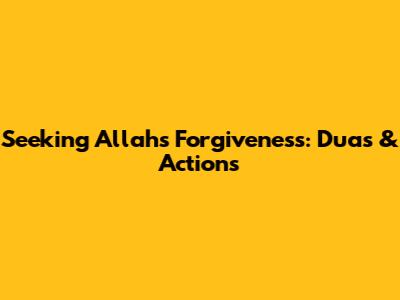 Seeking Allah's Forgiveness: Duas & Actions