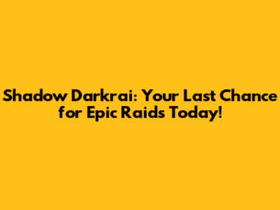 Shadow Darkrai: Your Last Chance for Epic Raids Today!