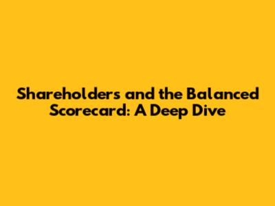 Shareholders and the Balanced Scorecard: A Deep Dive